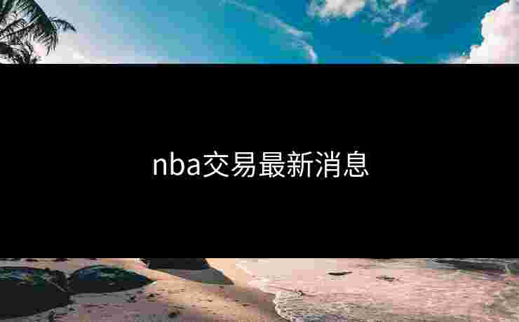nba交易最新消息